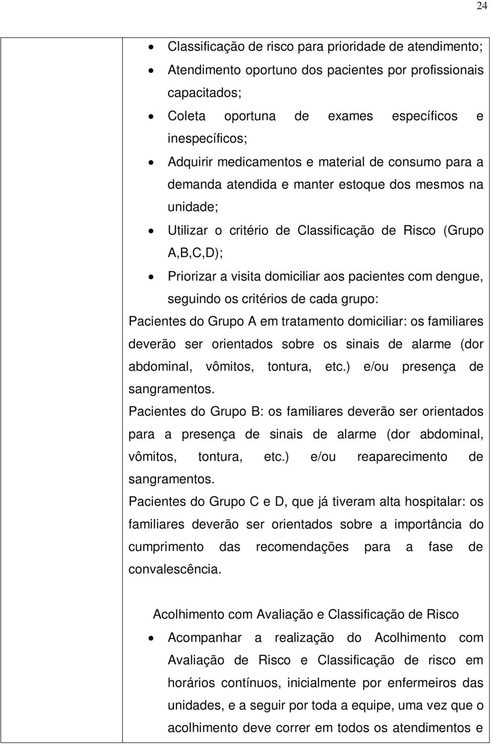 pacientes com dengue, seguindo os critérios de cada grupo: Pacientes do Grupo A em tratamento domiciliar: os familiares deverão ser orientados sobre os sinais de alarme (dor abdominal, vômitos,