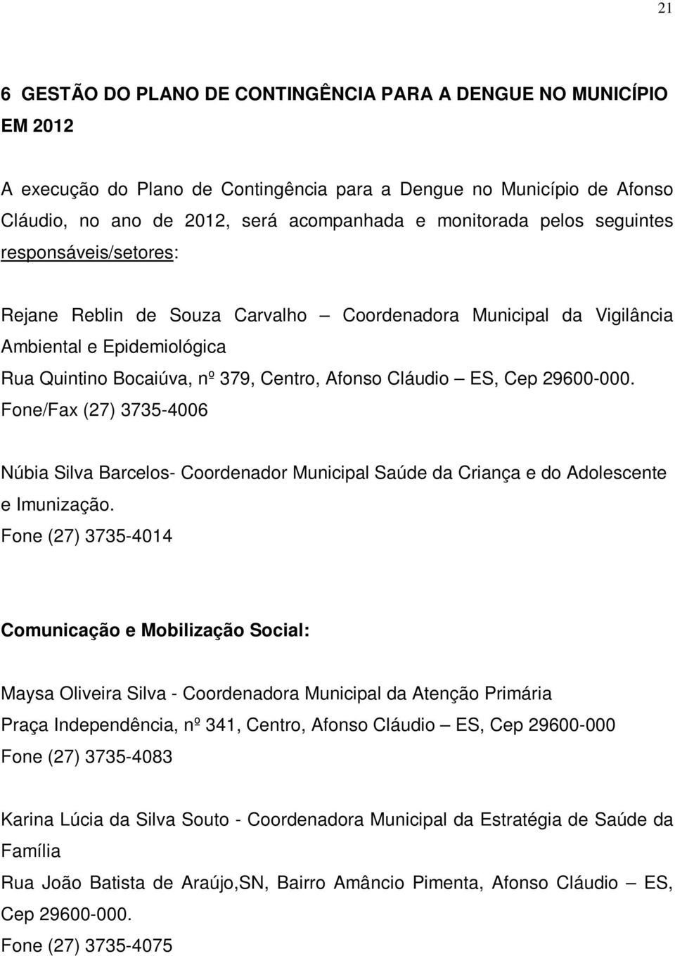 29600-000. Fone/Fax (27) 3735-4006 Núbia Silva Barcelos- Coordenador Municipal Saúde da Criança e do Adolescente e Imunização.