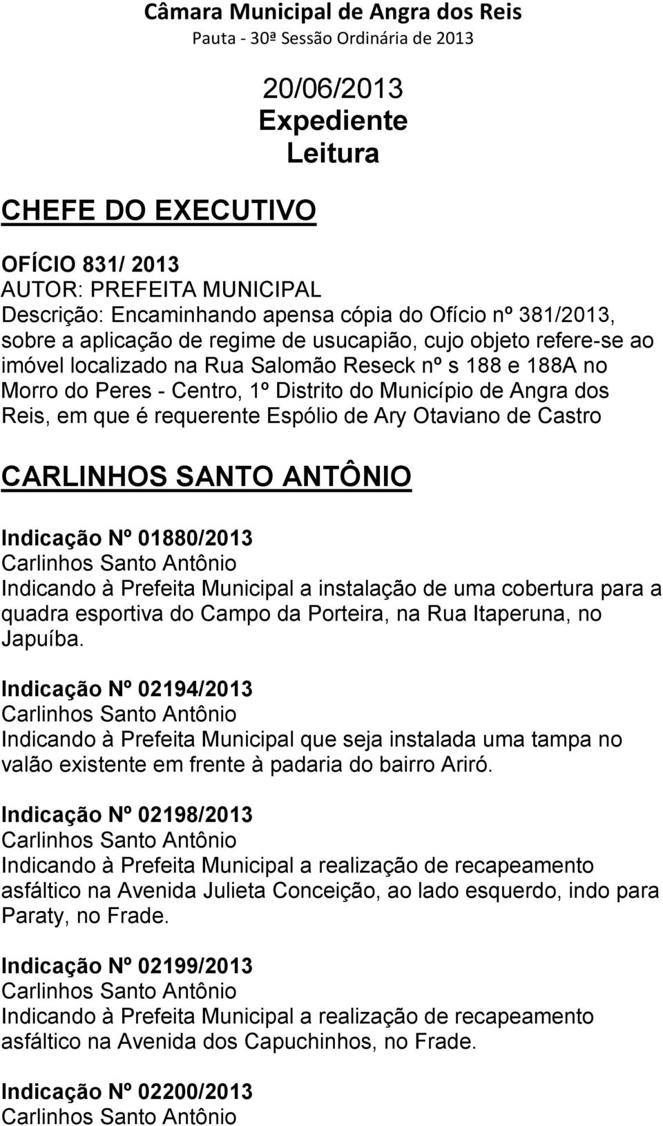 Castro CARLINHOS SANTO ANTÔNIO Indicação Nº 01880/2013 Carlinhos Santo Antônio Indicando à Prefeita Municipal a instalação de uma cobertura para a quadra esportiva do Campo da Porteira, na Rua
