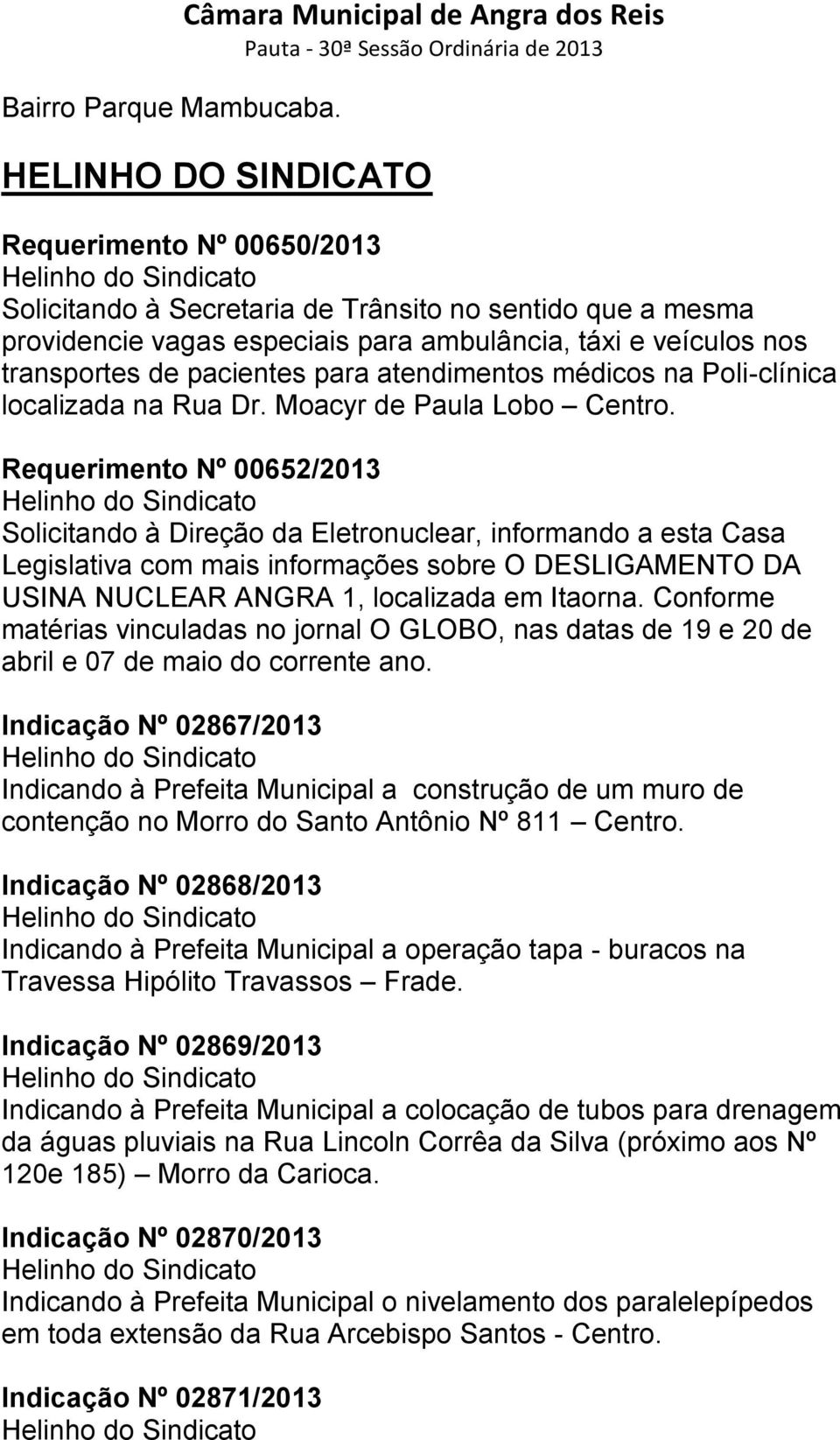 ambulância, táxi e veículos nos transportes de pacientes para atendimentos médicos na Poli-clínica localizada na Rua Dr. Moacyr de Paula Lobo Centro.