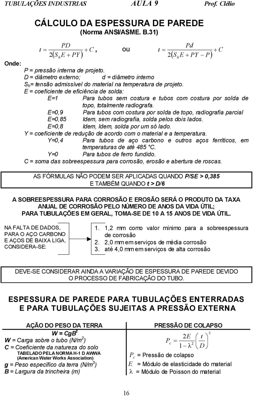 E = coeficiente de eficiência de solda: E=1 Para tubos sem costura e tubos com costura por solda de topo, totalmente radiografa.