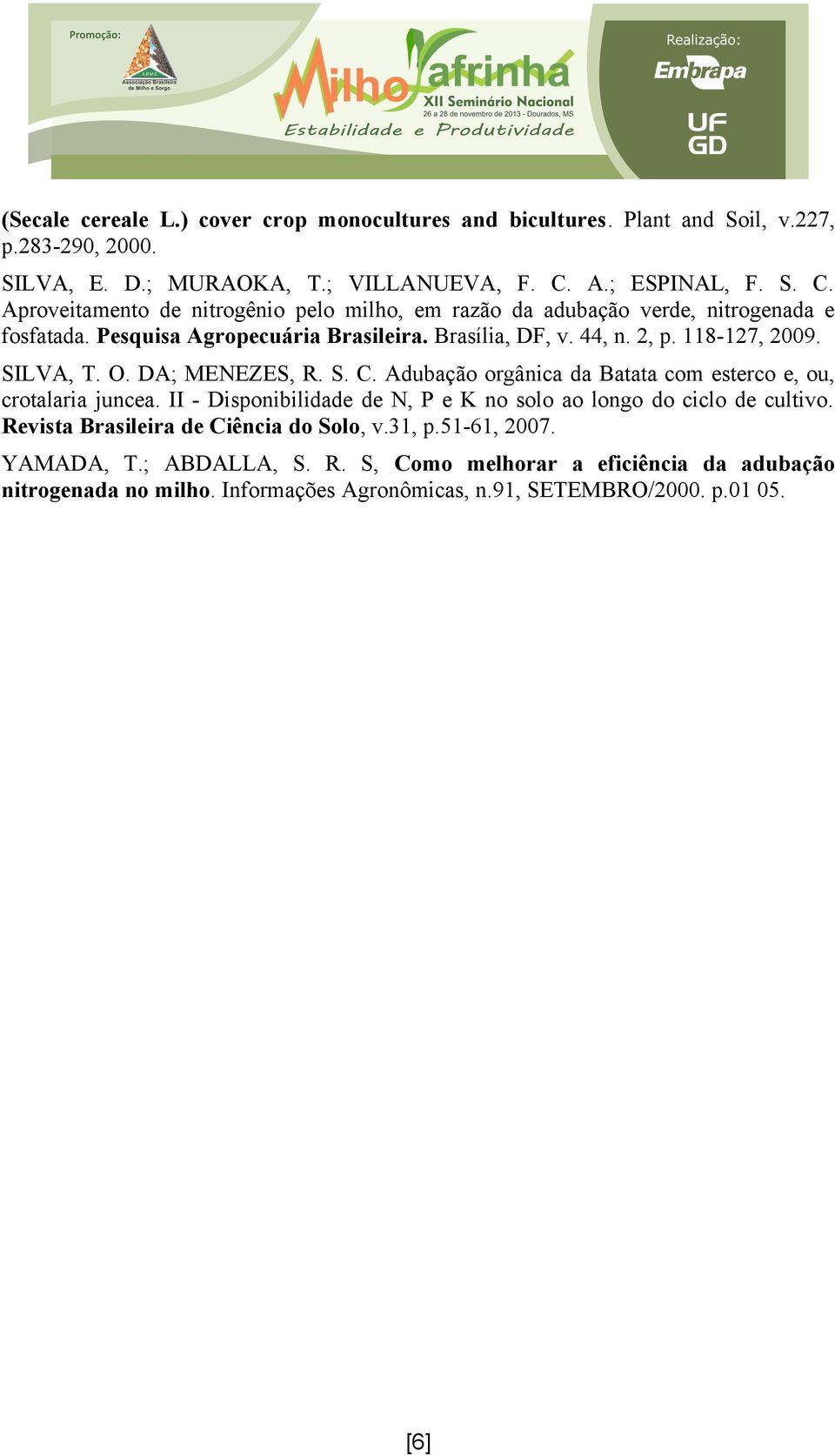 118-127, 2009. SILVA, T. O. DA; MENEZES, R. S. C. Adubação orgânica da Batata com esterco e, ou, crotalaria juncea.
