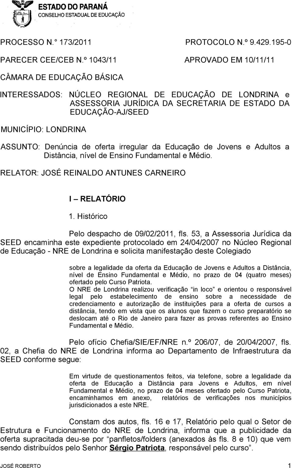 ASSUNTO: Denúncia de oferta irregular da Educação de Jovens e Adultos a Distância, nível de Ensino Fundamental e Médio. RELATOR: JOSÉ REINALDO ANTUNES CARNEIRO I RELATÓRIO 1.