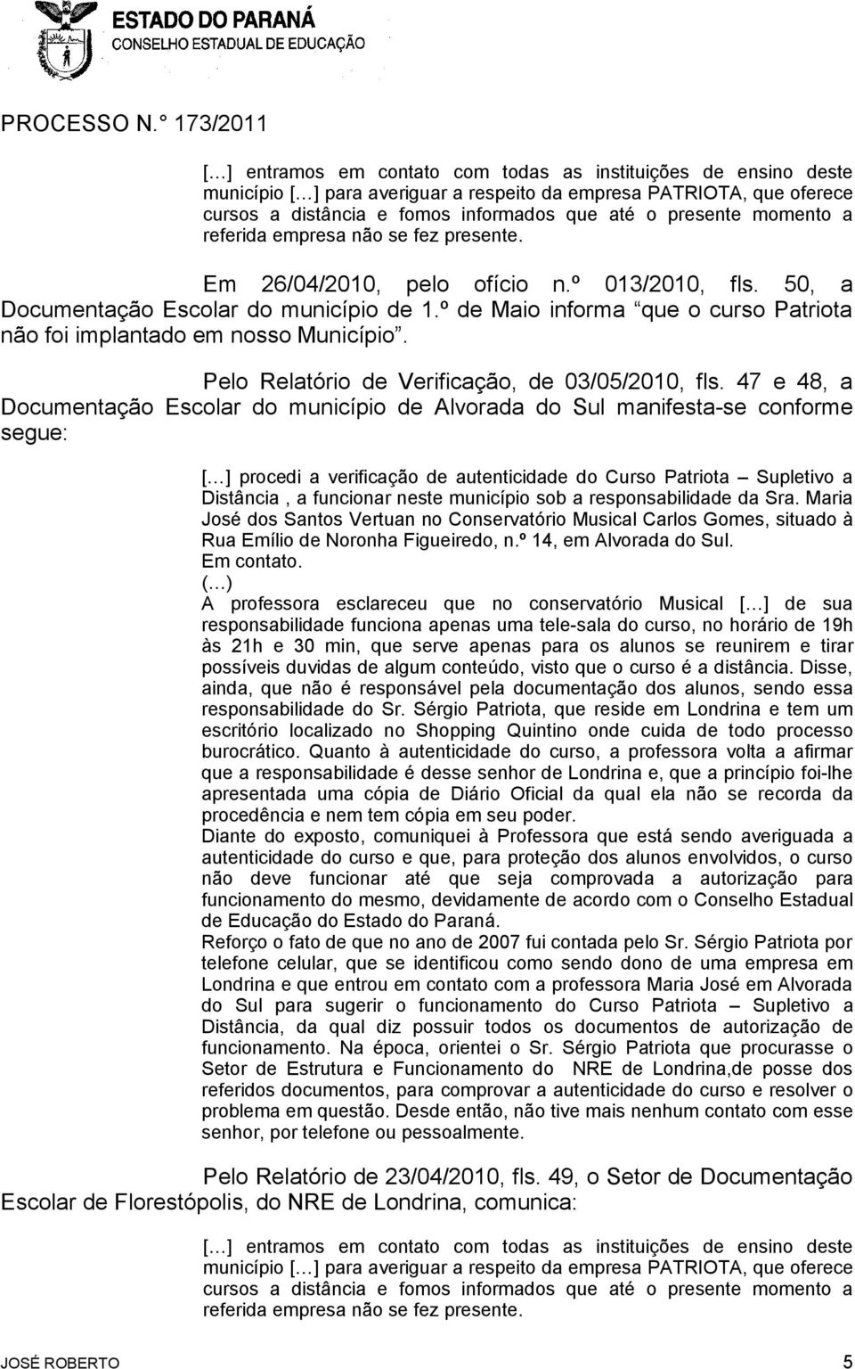 º de Maio informa que o curso Patriota não foi implantado em nosso Município. Pelo Relatório de Verificação, de 03/05/2010, fls.