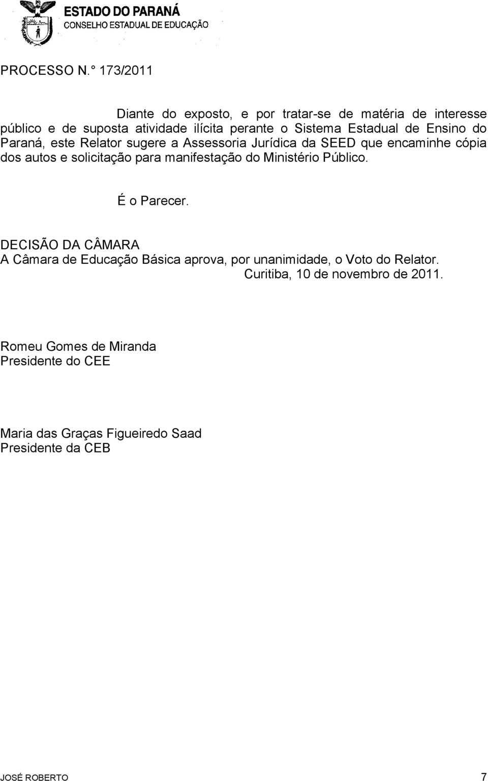 do Ministério Público. É o Parecer. DECISÃO DA CÂMARA A Câmara de Educação Básica aprova, por unanimidade, o Voto do Relator.