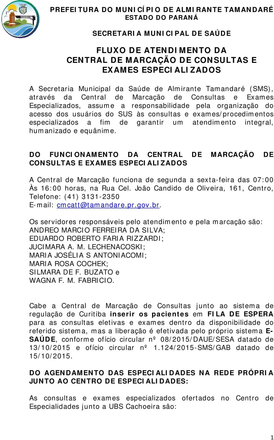 DO FUNCIONAMENTO DA CENTRAL DE MARCAÇÃO DE E ESPECIALIZADOS A Central de Marcação funciona de segunda a sexta-feira das 07:00 Às 16:00 horas, na Rua Cel.