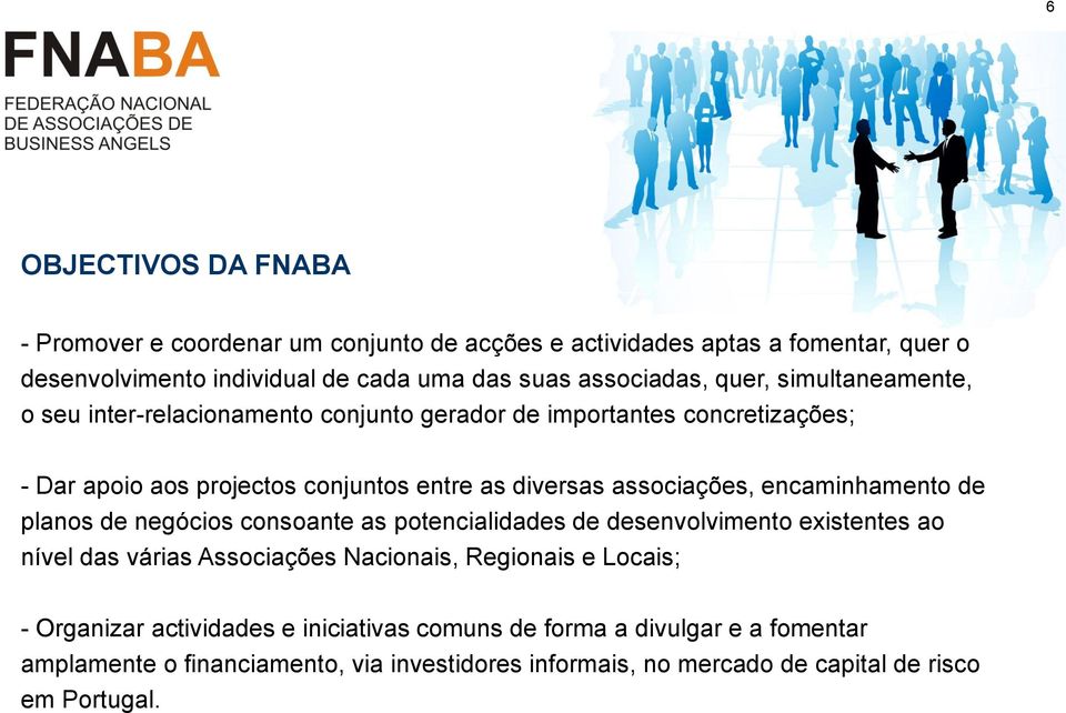 encaminhamento de planos de negócios consoante as potencialidades de desenvolvimento existentes ao nível das várias Associações Nacionais, Regionais e Locais; -