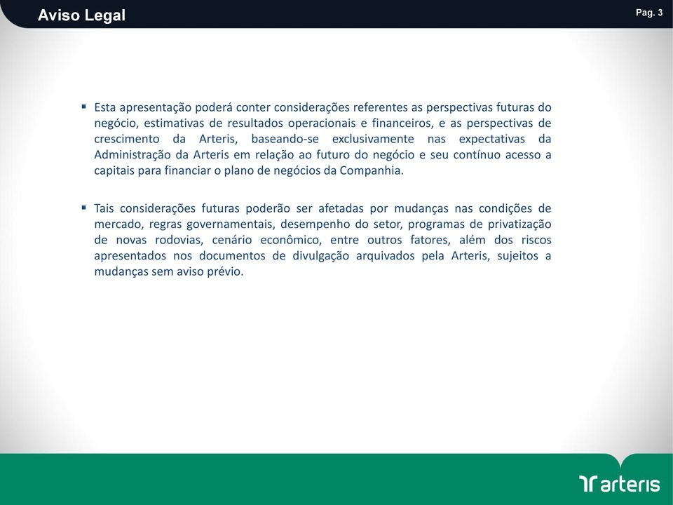 da Arteris, baseando-se exclusivamente nas expectativas da Administração da Arteris em relação ao futuro do negócio e seu contínuo acesso a capitais para financiar o plano de negócios