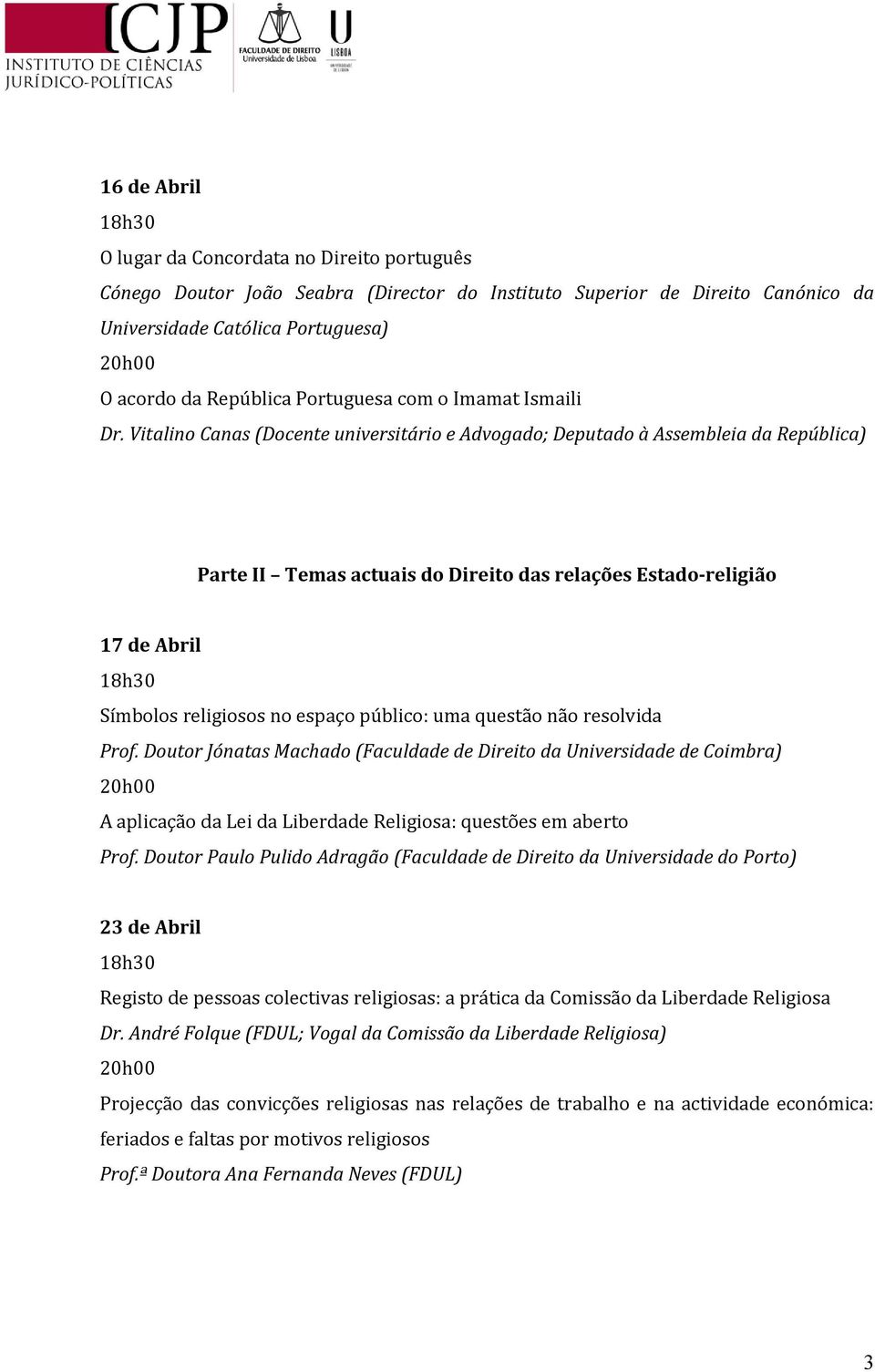 Vitalino Canas (Docente universitário e Advogado; Deputado à Assembleia da República) Parte II Temas actuais do Direito das relações Estado-religião 17 de Abril Símbolos religiosos no espaço público: