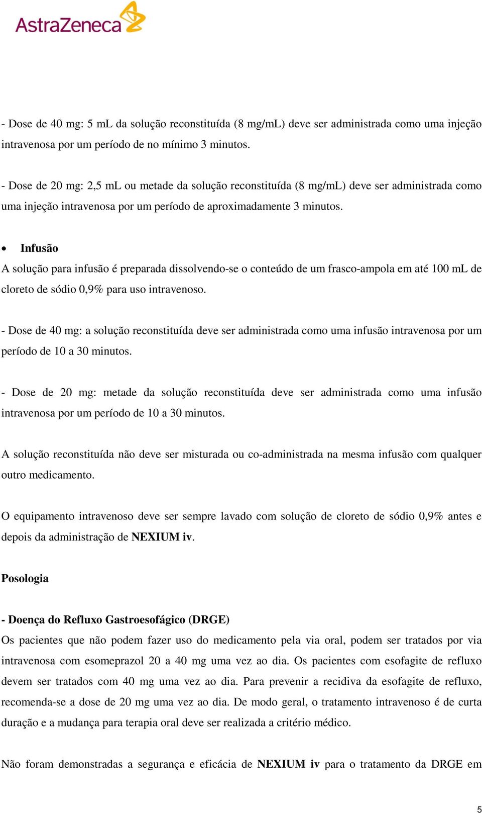 Infusão A solução para infusão é preparada dissolvendo-se o conteúdo de um frasco-ampola em até 100 ml de cloreto de sódio 0,9% para uso intravenoso.