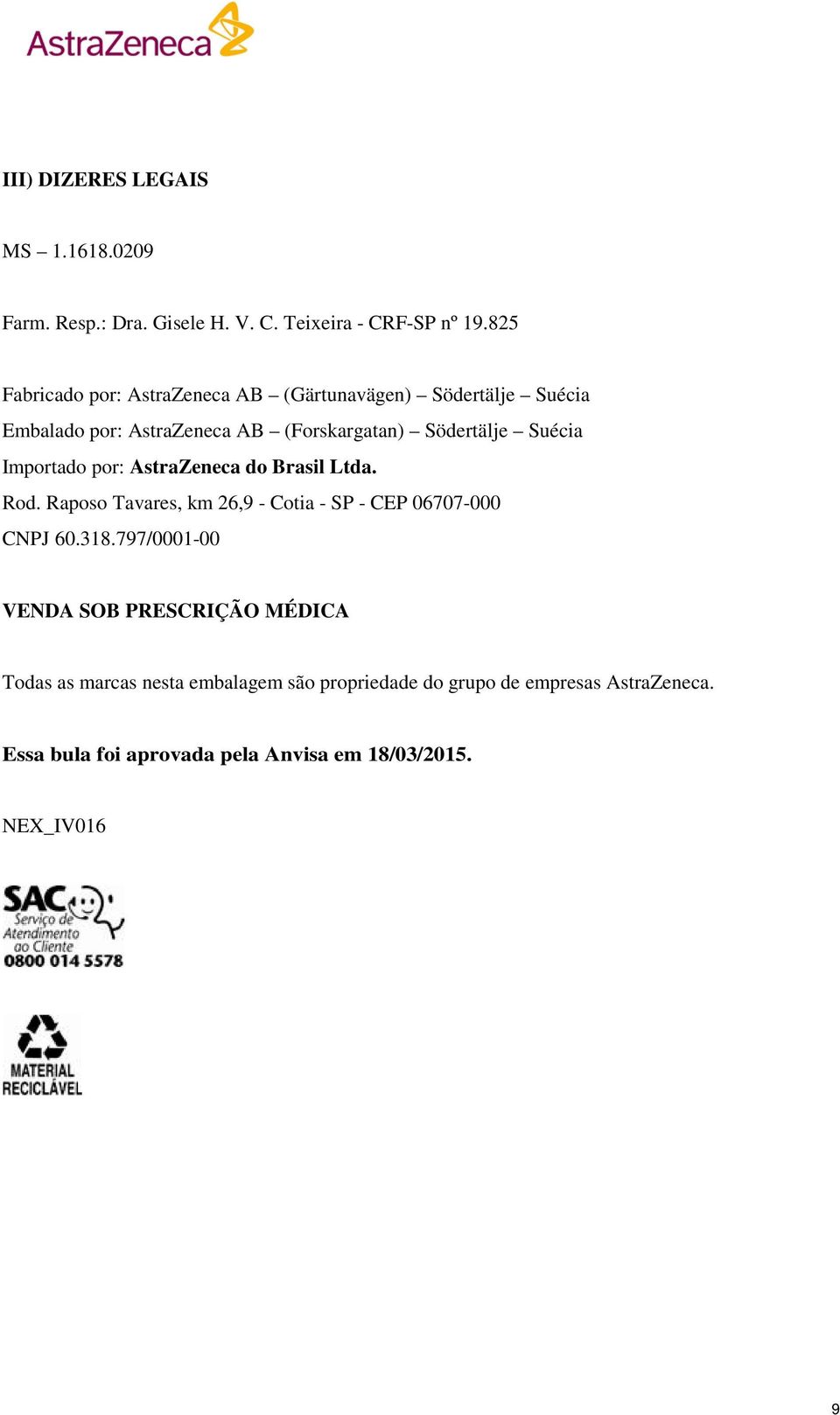 Importado por: AstraZeneca do Brasil Ltda. Rod. Raposo Tavares, km 26,9 - Cotia - SP - CEP 06707-000 CNPJ 60.318.