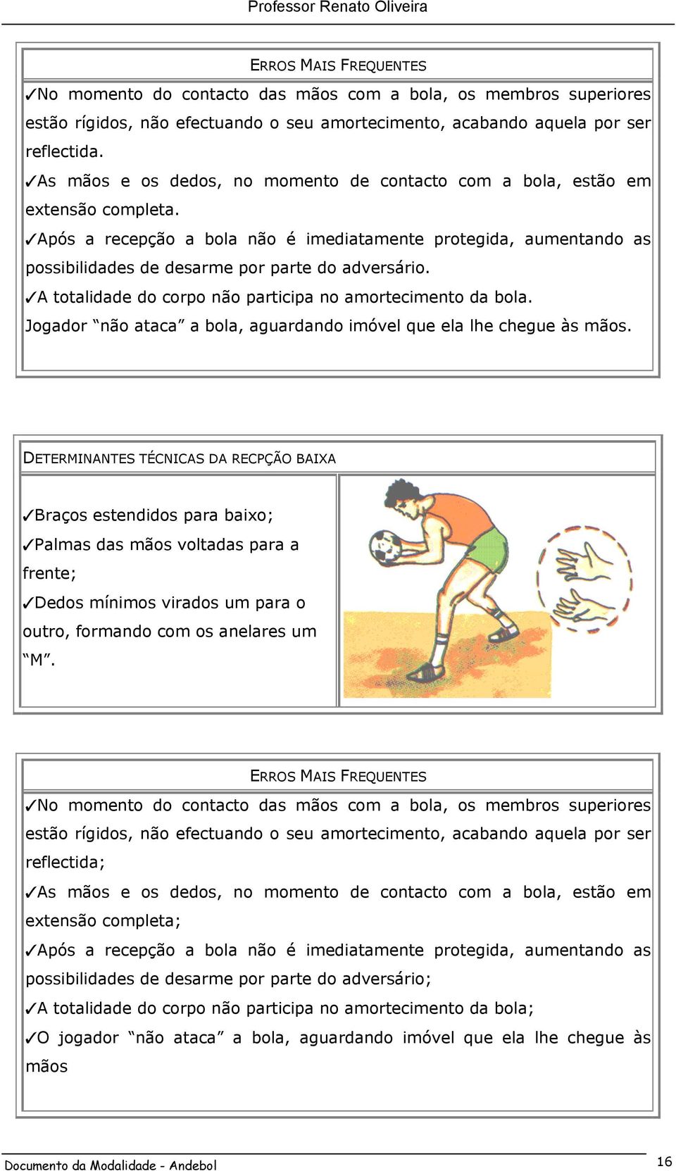 Após a recepção a bola não é imediatamente protegida, aumentando as possibilidades de desarme por parte do adversário. A totalidade do corpo não participa no amortecimento da bola.