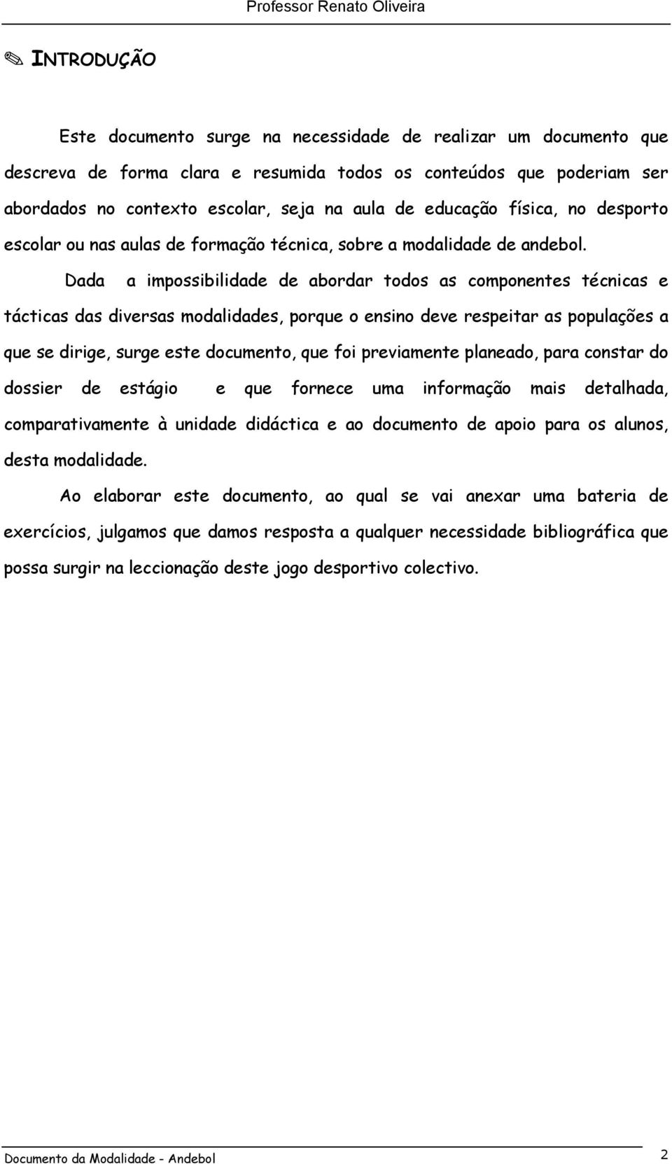 Dada a impossibilidade de abordar todos as componentes técnicas e tácticas das diversas modalidades, porque o ensino deve respeitar as populações a que se dirige, surge este documento, que foi