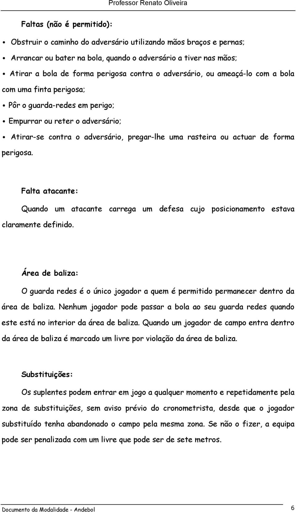 perigosa. Falta atacante: Quando um atacante carrega um defesa cujo posicionamento estava claramente definido.