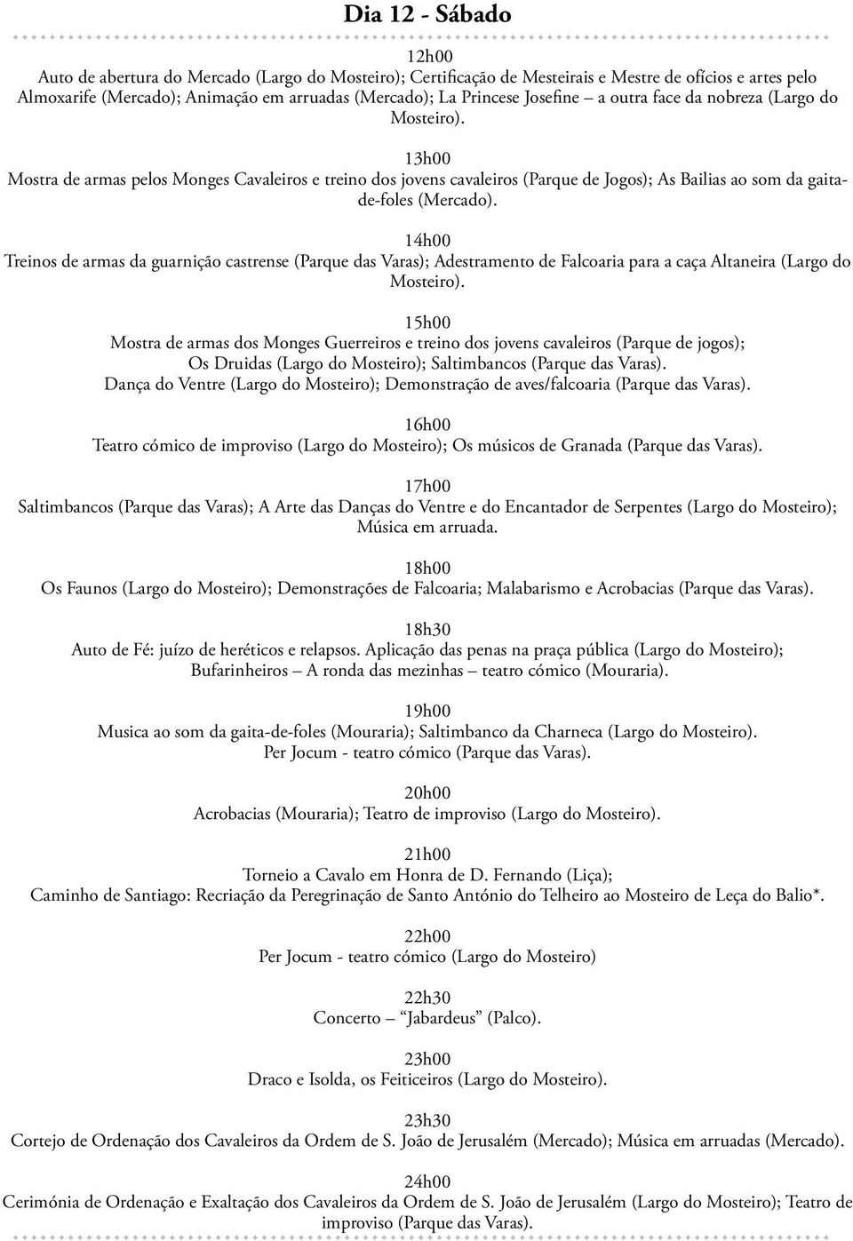 14h00 Treinos de armas da guarnição castrense (Parque das Varas); Adestramento de Falcoaria para a caça Altaneira (Largo do Mosteiro).