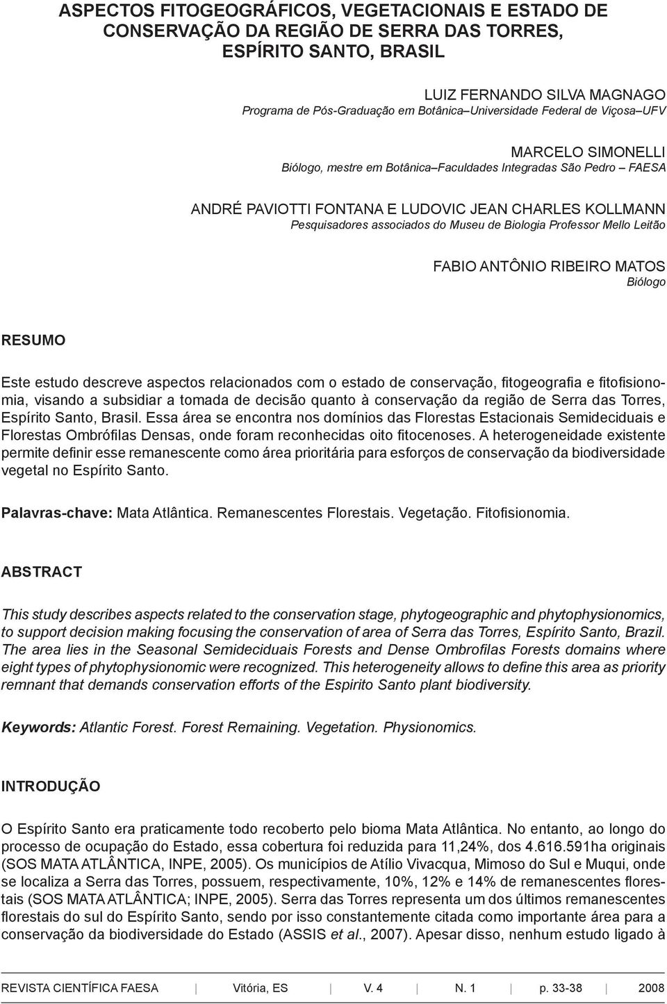 Biologia Professor Mello Leitão Fabio Antônio Ribeiro Matos Biólogo RESUMO Este estudo descreve aspectos relacionados com o estado de conservação, fitogeografia e fitofisionomia, visando a subsidiar