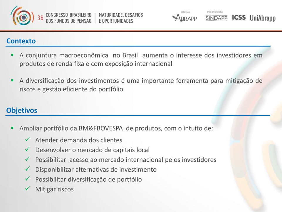 portfólio da BM&FBOVESPA de produtos, com o intuito de: Atender demanda dos clientes Desenvolver o mercado de capitais local Possibilitar