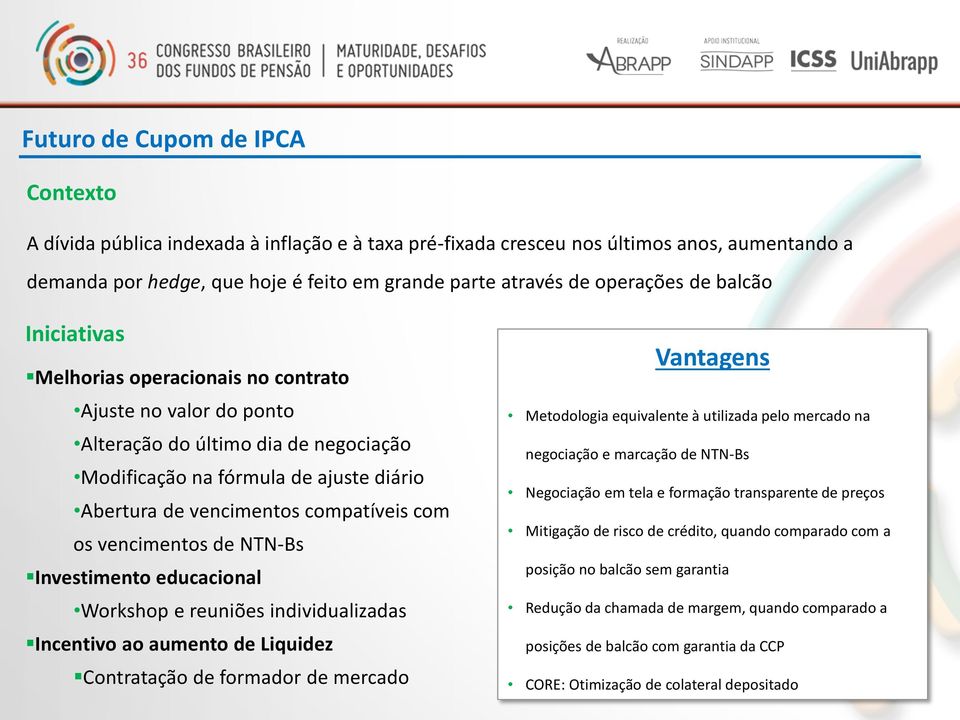 compatíveis com os vencimentos de NTN-Bs Investimento educacional Workshop e reuniões individualizadas Incentivo ao aumento de Liquidez Contratação de formador de mercado Vantagens Metodologia