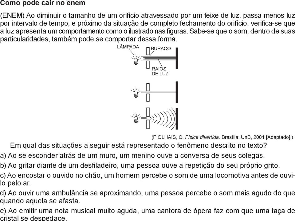 c) Ao encostar o ouvido no chão, um homem percebe o som de uma locomotiva antes de ouvilo pelo ar.