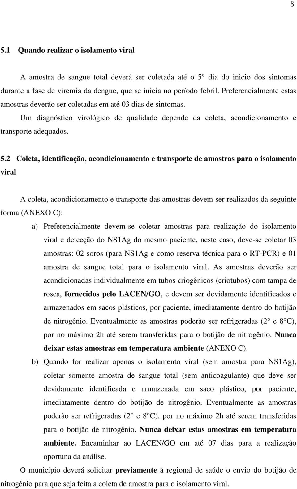 2 Coleta, identificação, acondicionamento e transporte de amostras para o isolamento viral A coleta, acondicionamento e transporte das amostras devem ser realizados da seguinte forma (ANEXO C): a)