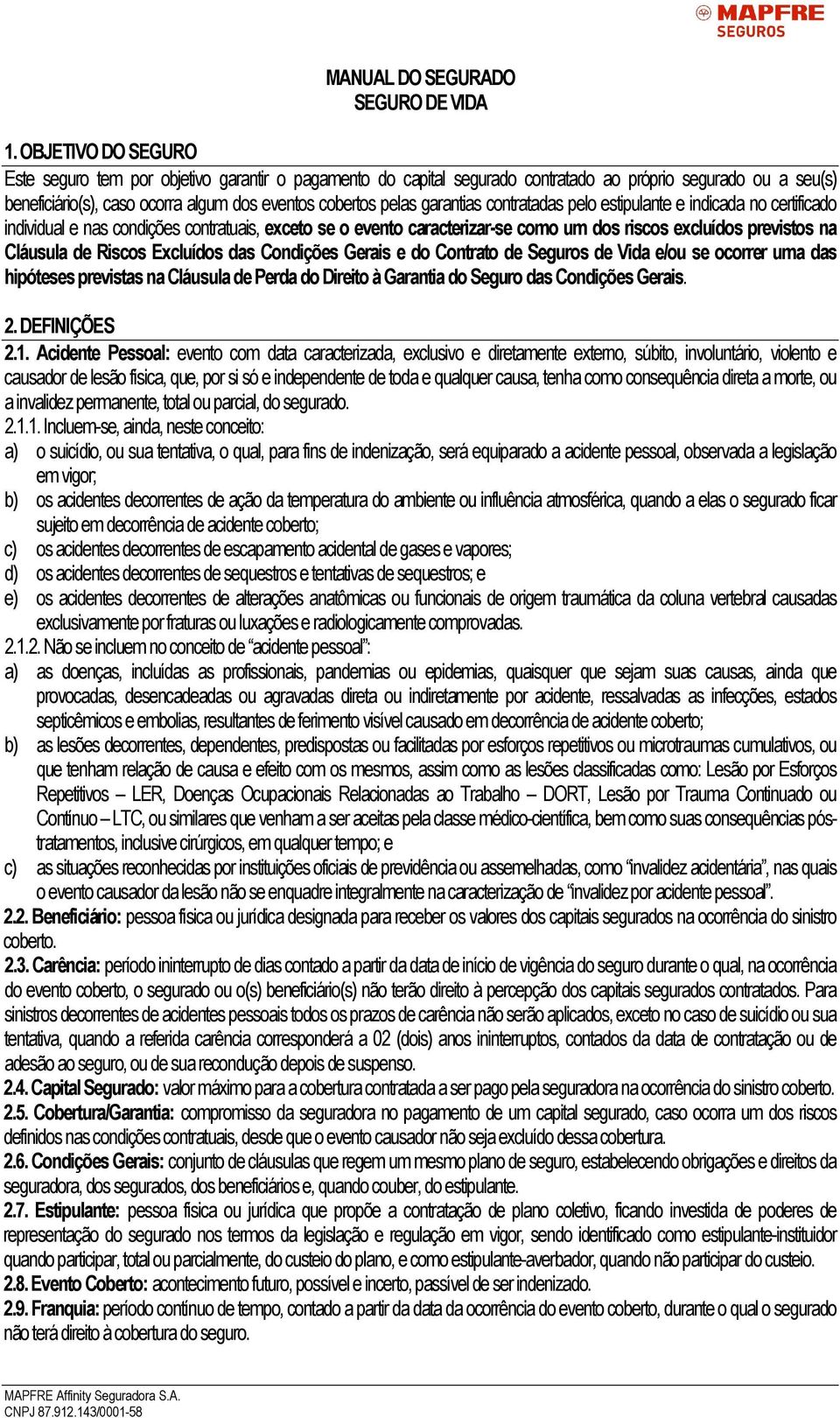 garantias contratadas pelo estipulante e indicada no certificado individual e nas condições contratuais, exceto se o evento caracterizar-se como um dos riscos excluídos previstos na Cláusula de