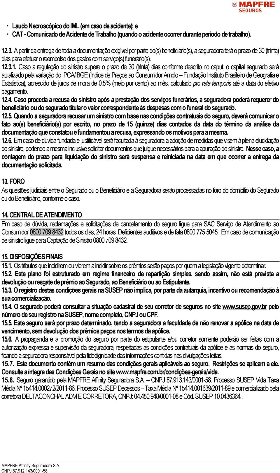 3.1. Caso a regulação do sinistro supere o prazo de 30 (trinta) dias conforme descrito no caput, o capital segurado será atualizado pela variação do IPCA/IBGE (Índice de Preços ao Consumidor Amplo