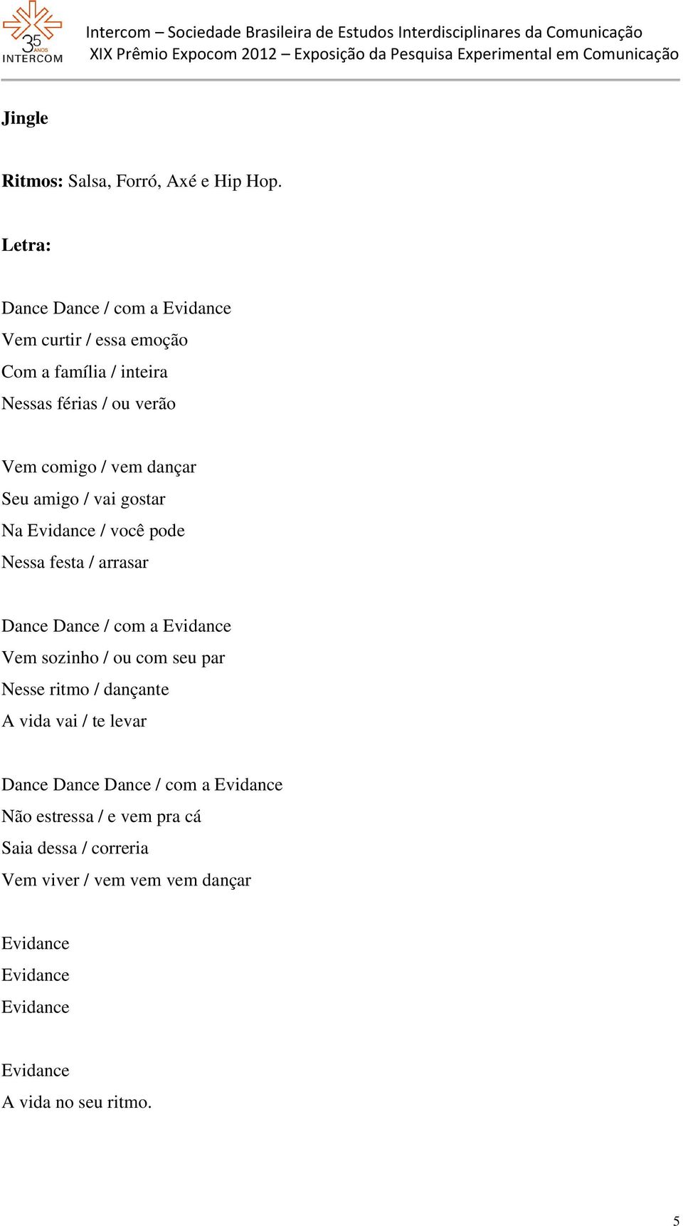 / vem dançar Seu amigo / vai gostar Na / você pode Nessa festa / arrasar Dance Dance / com a Vem sozinho / ou