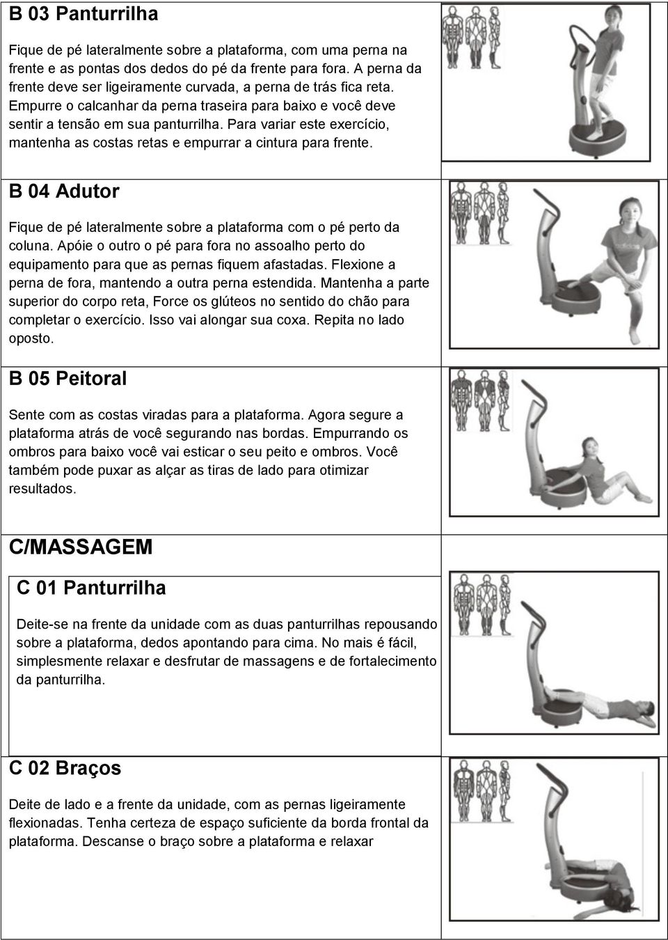 Para variar este exercício, mantenha as costas retas e empurrar a cintura para frente. B 04 Adutor Fique de pé lateralmente sobre a plataforma com o pé perto da coluna.