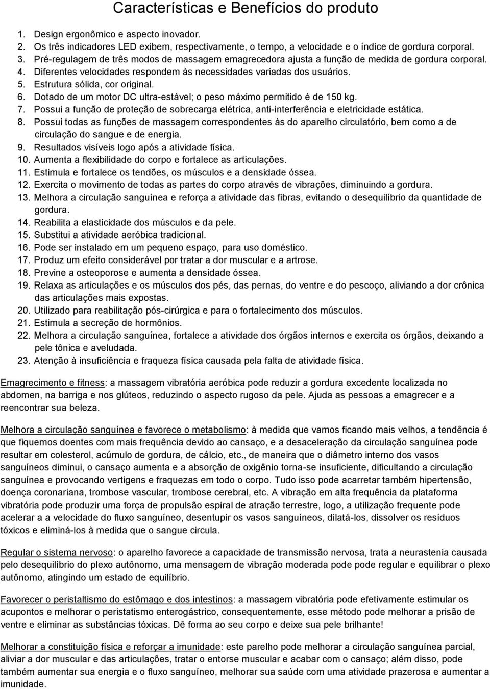 Estrutura sólida, cor original. 6. Dotado de um motor DC ultra-estável; o peso máximo permitido é de 150 kg. 7.