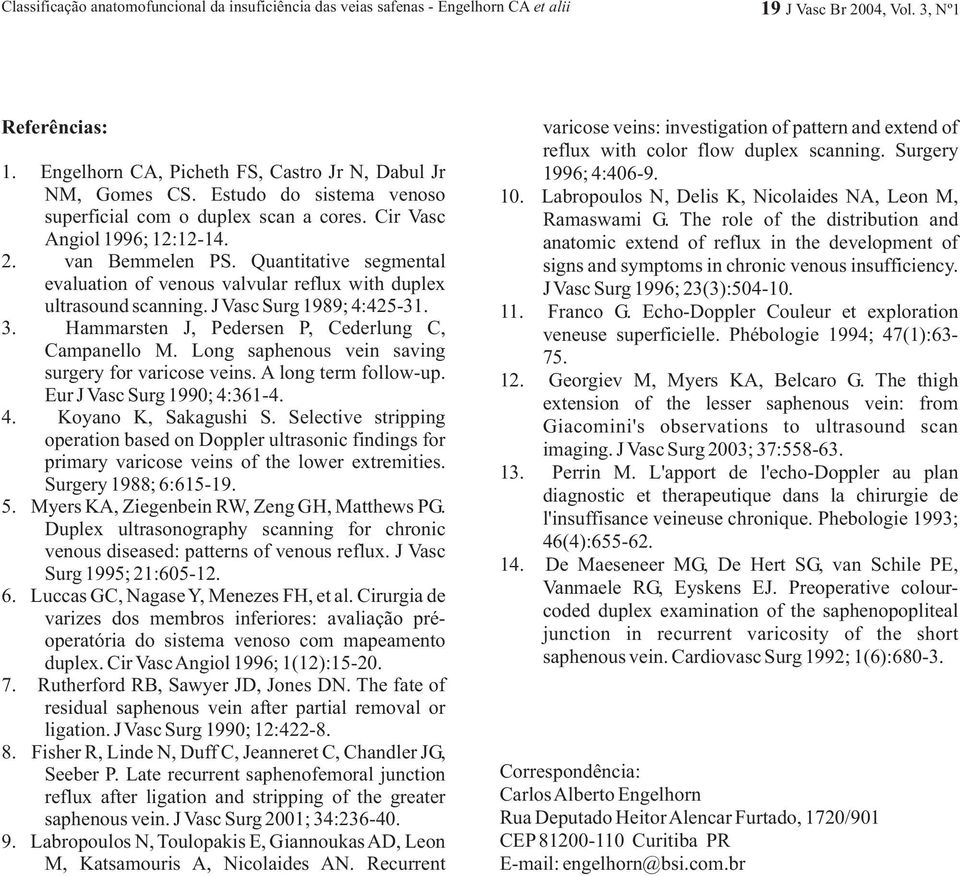 Quantitative segmental evaluation of venous valvular reflux with duplex ultrasound scanning. J Vasc Surg 1989; 4:425-31. 3. Hammarsten J, Pedersen P, Cederlung C, Campanello M.