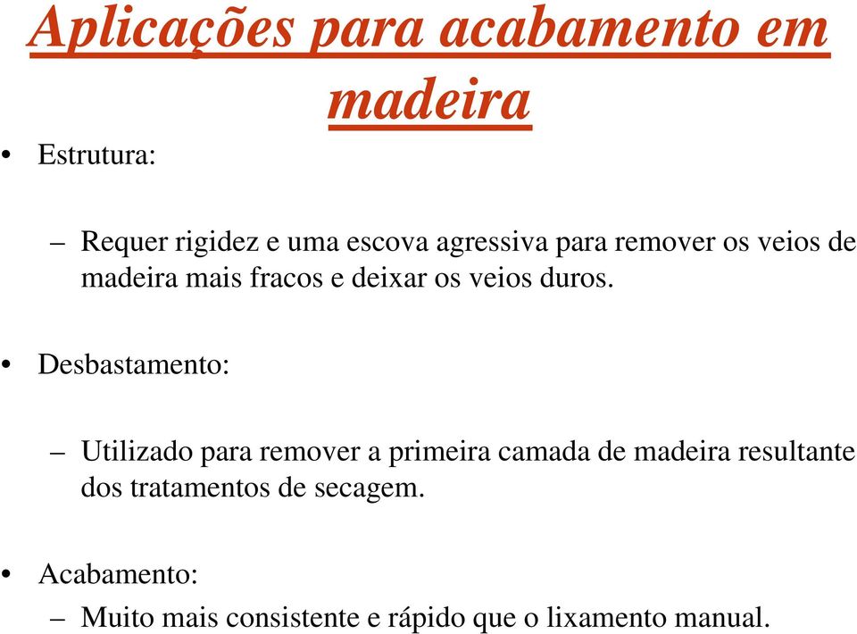 Desbastamento: Utilizado para remover a primeira camada de madeira resultante dos