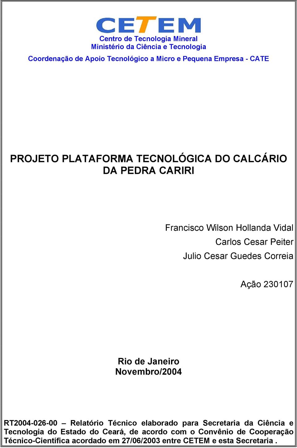 Correia Ação 230107 Rio de Janeiro Novembro/2004 RT2004-026-00 Relatório Técnico elaborado para Secretaria da Ciência e Tecnologia