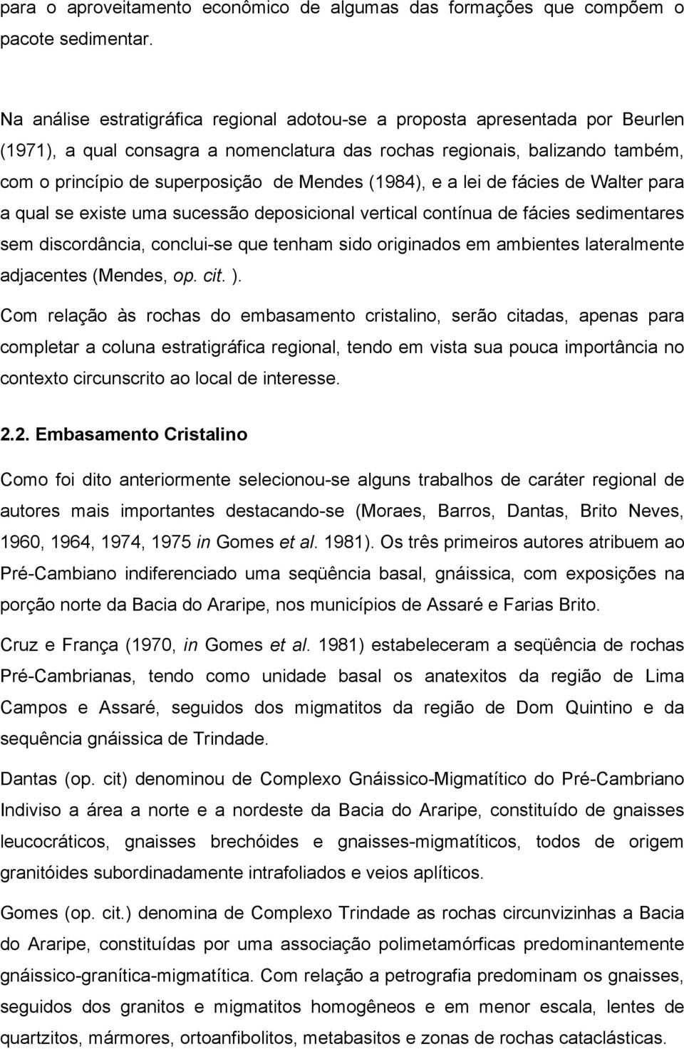 Mendes (1984), e a lei de fácies de Walter para a qual se existe uma sucessão deposicional vertical contínua de fácies sedimentares sem discordância, conclui-se que tenham sido originados em