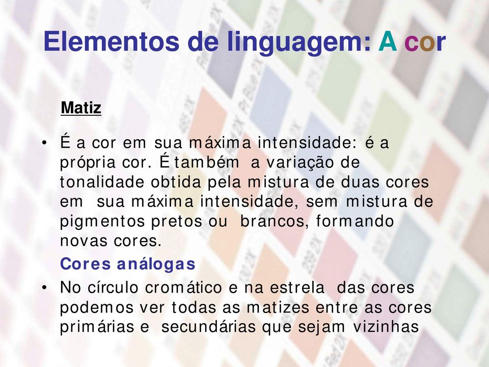 intensidade, sem mistura de pigmentos pretos ou brancos, formando novas cores.