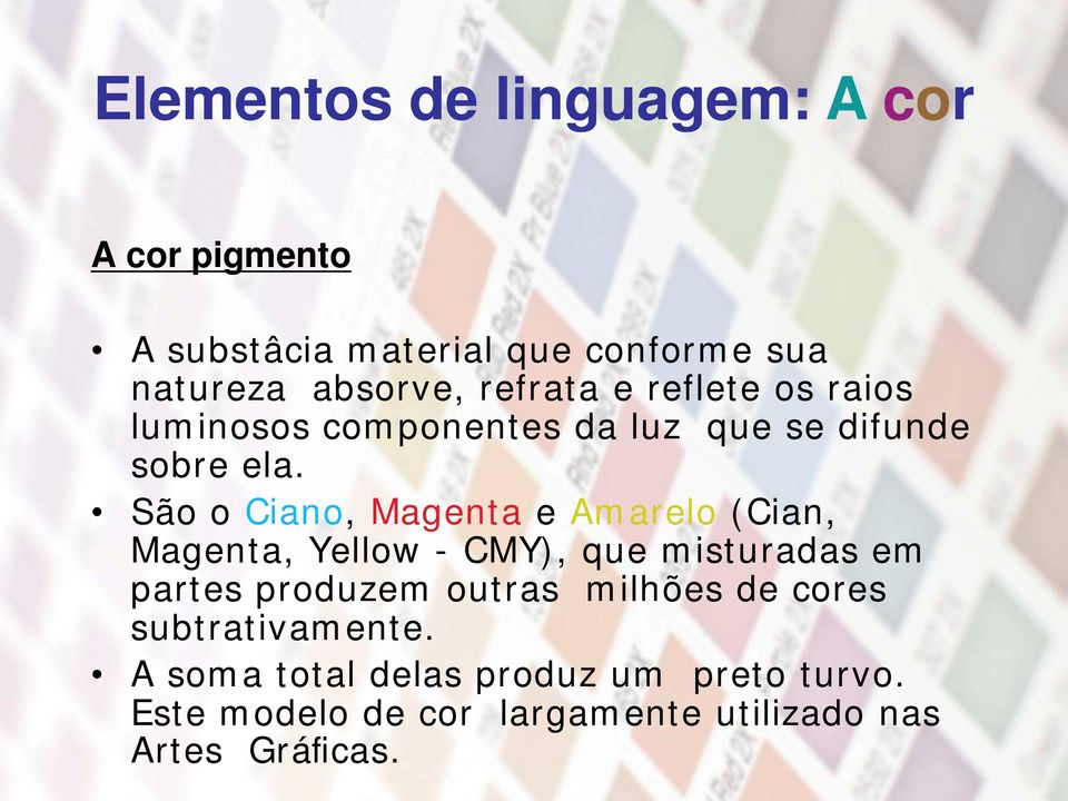 São o Ciano, Magenta e Amarelo (Cian, Magenta, Yellow - CMY), que misturadas em partes produzem