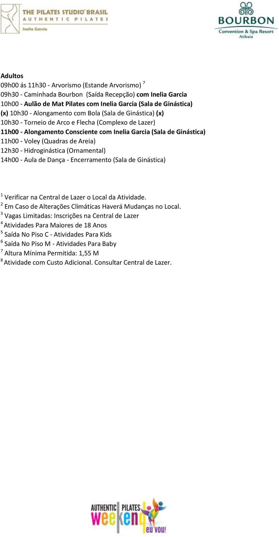 12h30 - Hidroginástica (Ornamental) 14h00 - Aula de Dança - Encerramento (Sala de Ginástica) 1 Verificar na Central de Lazer o Local da Atividade.