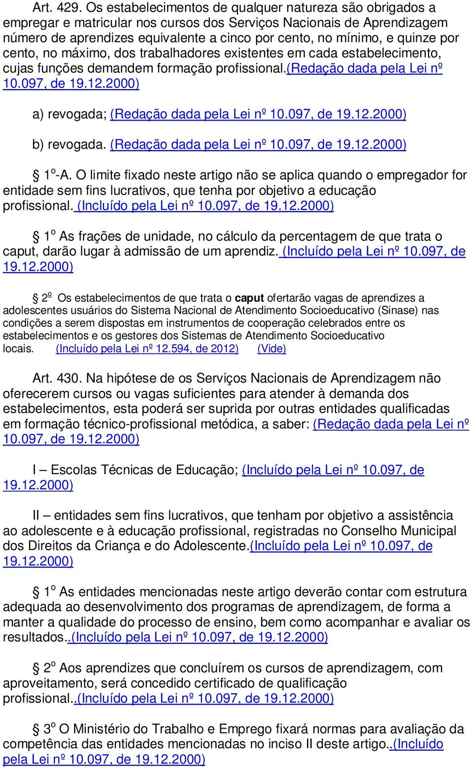 quinze por cento, no máximo, dos trabalhadores existentes em cada estabelecimento, cujas funções demandem formação profissional.(redação dada pela Lei nº 10.