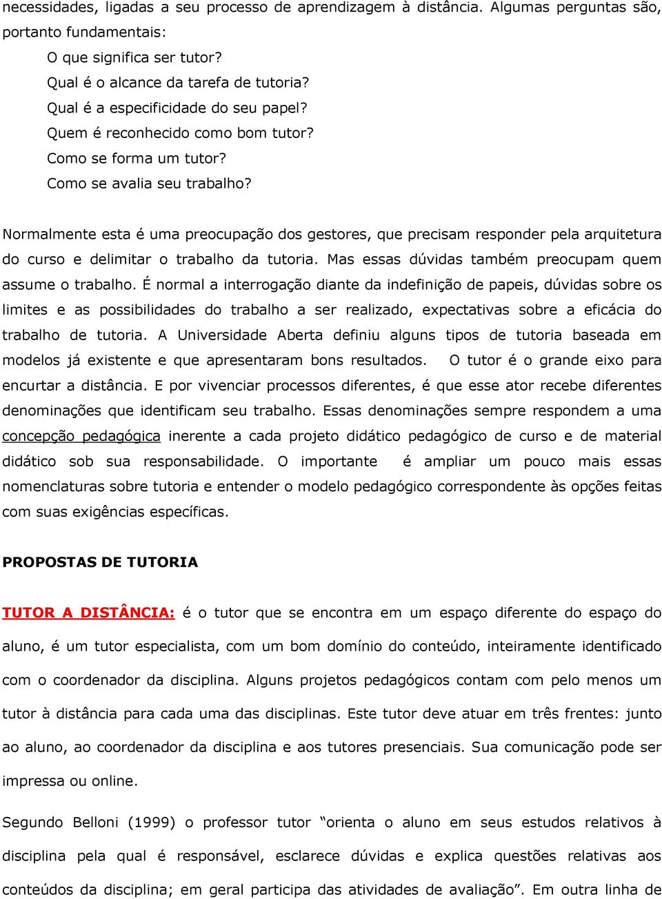 Normalmente esta é uma preocupação dos gestores, que precisam responder pela arquitetura do curso e delimitar o trabalho da tutoria. Mas essas dúvidas também preocupam quem assume o trabalho.