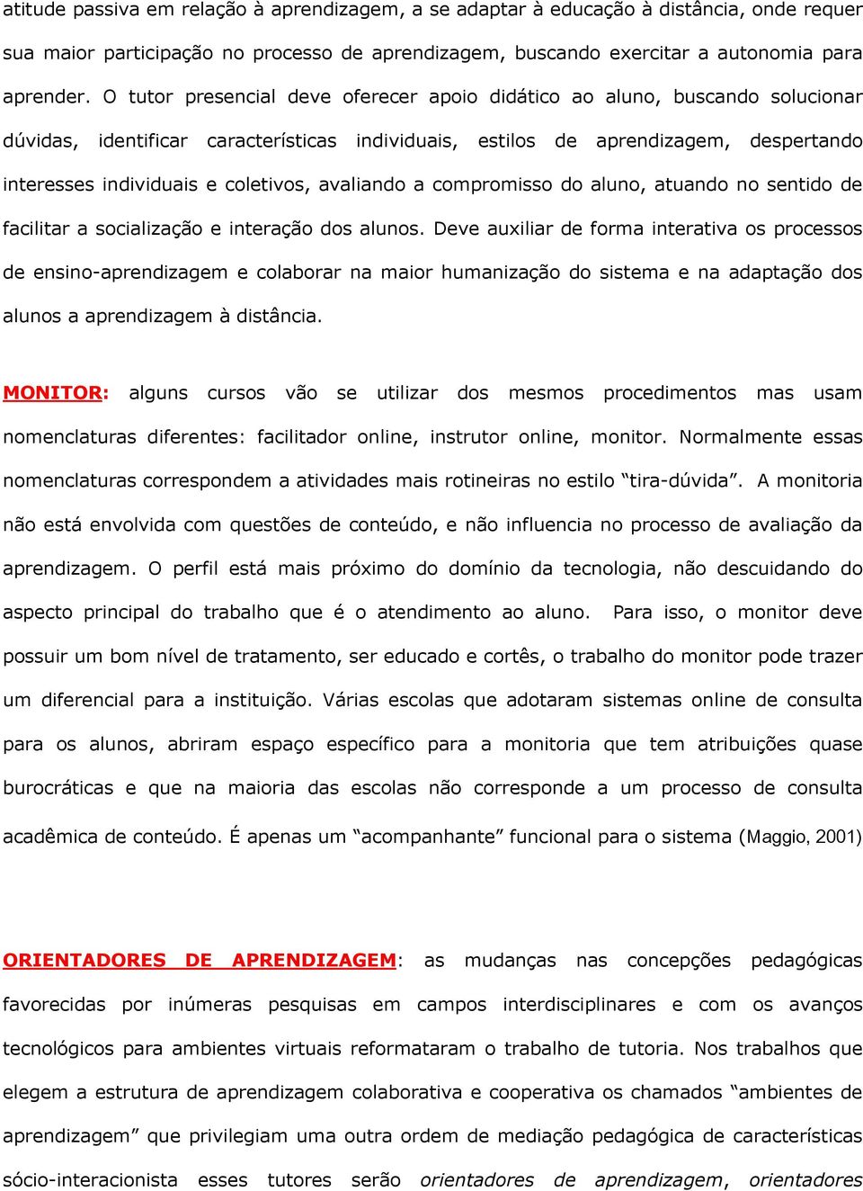 coletivos, avaliando a compromisso do aluno, atuando no sentido de facilitar a socialização e interação dos alunos.