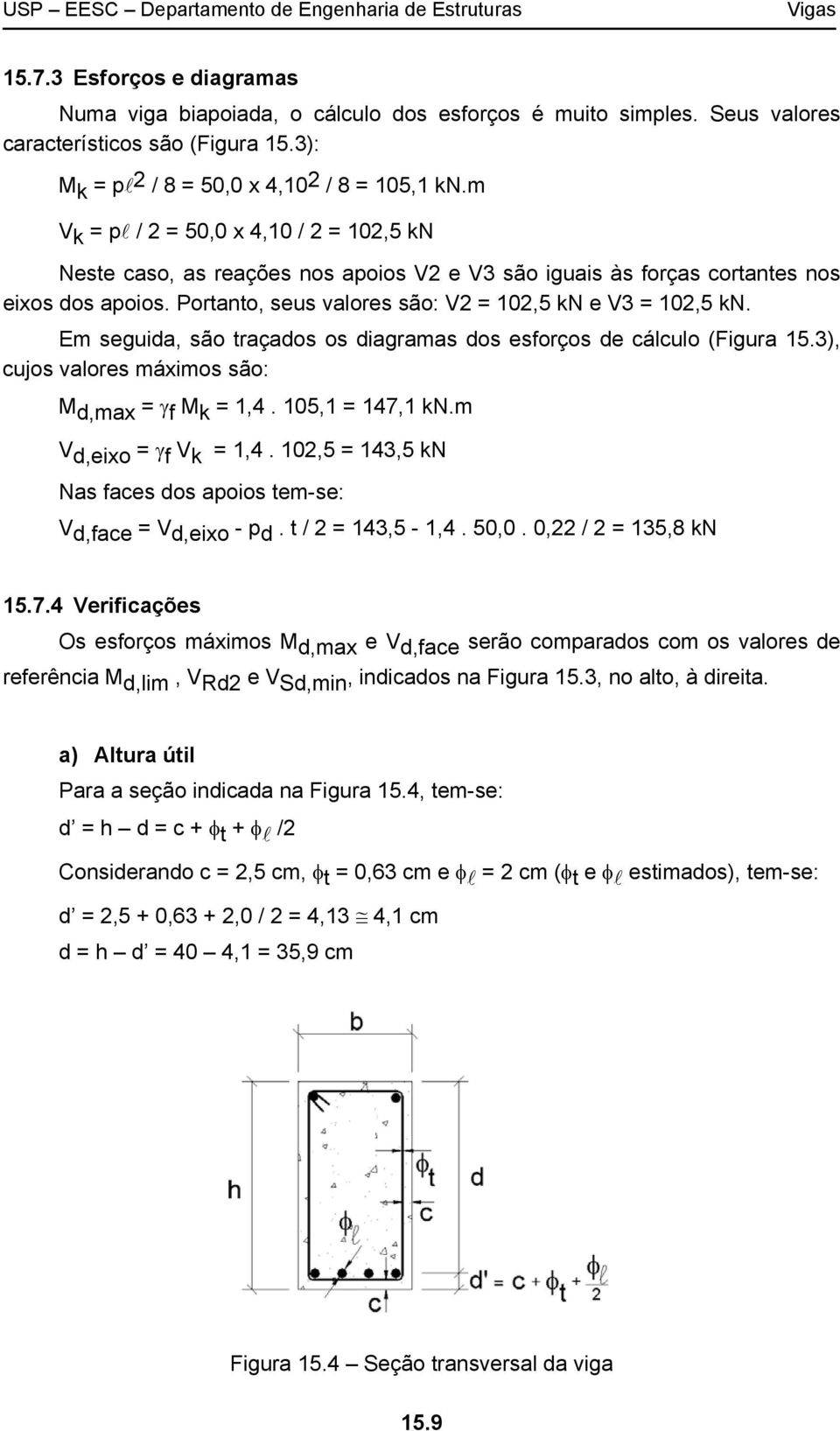 Em seguida, são traçados os diagramas dos esforços de cácuo (Figura 15.3), cujos vaores máximos são: M d,max γ f M k 1,4. 105,1 147,1 kn.m V d,eixo γ f V k 1,4.