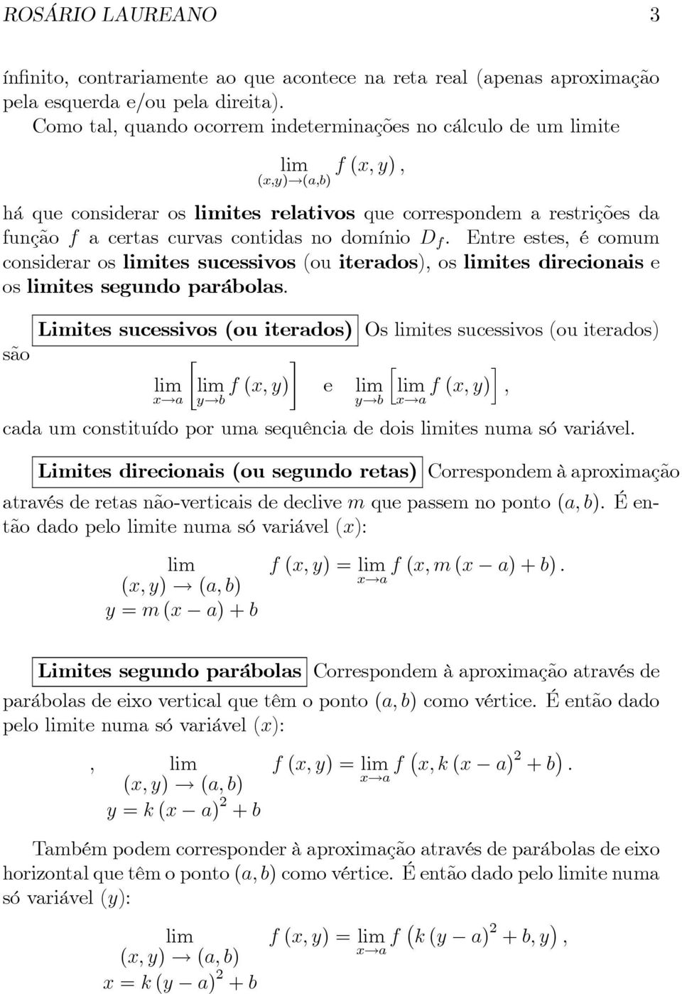 Entre estes, é comum considerar os ites sucessivos(ou iterados), os ites direcionais e os ites segundo parábolas.