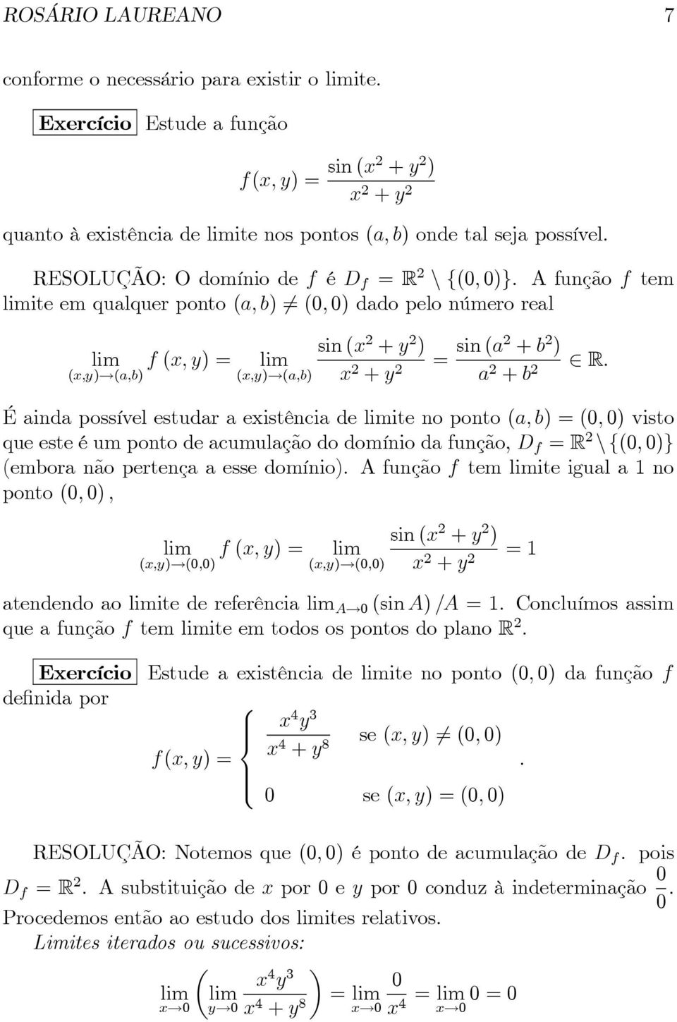 (x,y) (a,b) (x,y) (a,b) a 2 +b 2 Éaindapossívelestudaraexistênciadeitenoponto(a,b)=(0,0)visto queesteéumpontodeacumulaçãododomíniodafunção,d f =R 2 \{(0,0)} (emboranãopertençaaessedomínio).