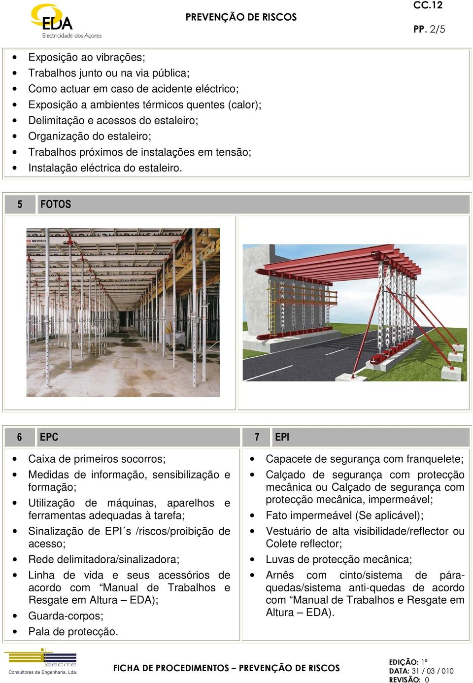 5 FOTOS 6 EPC 7 EPI Caixa de primeiros socorros; Medidas de informação, sensibilização e formação; Utilização de máquinas, aparelhos e ferramentas adequadas à tarefa; Sinalização de EPI s