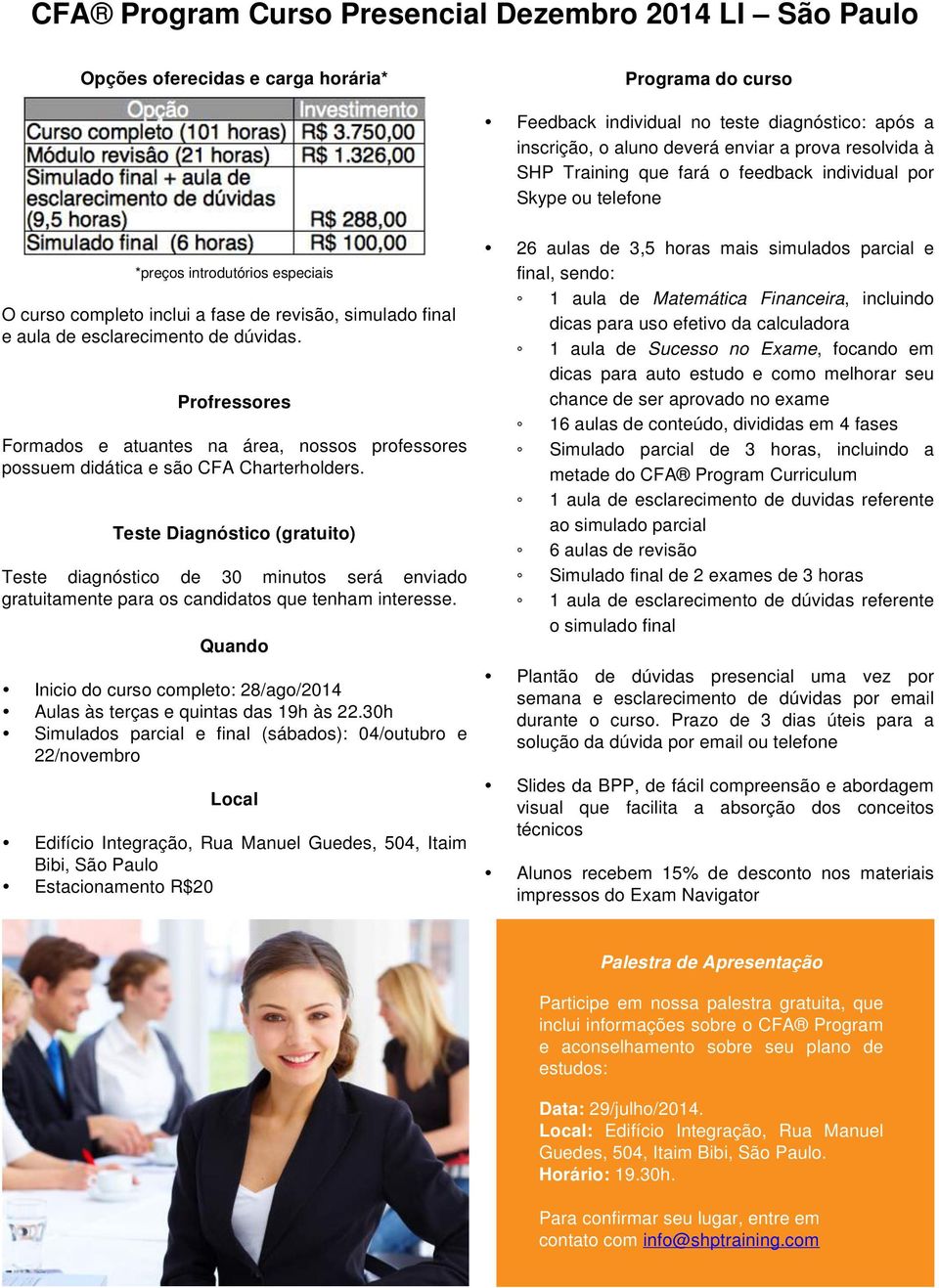 dúvidas. Profressores Formados e atuantes na área, nossos professores possuem didática e são CFA Charterholders.