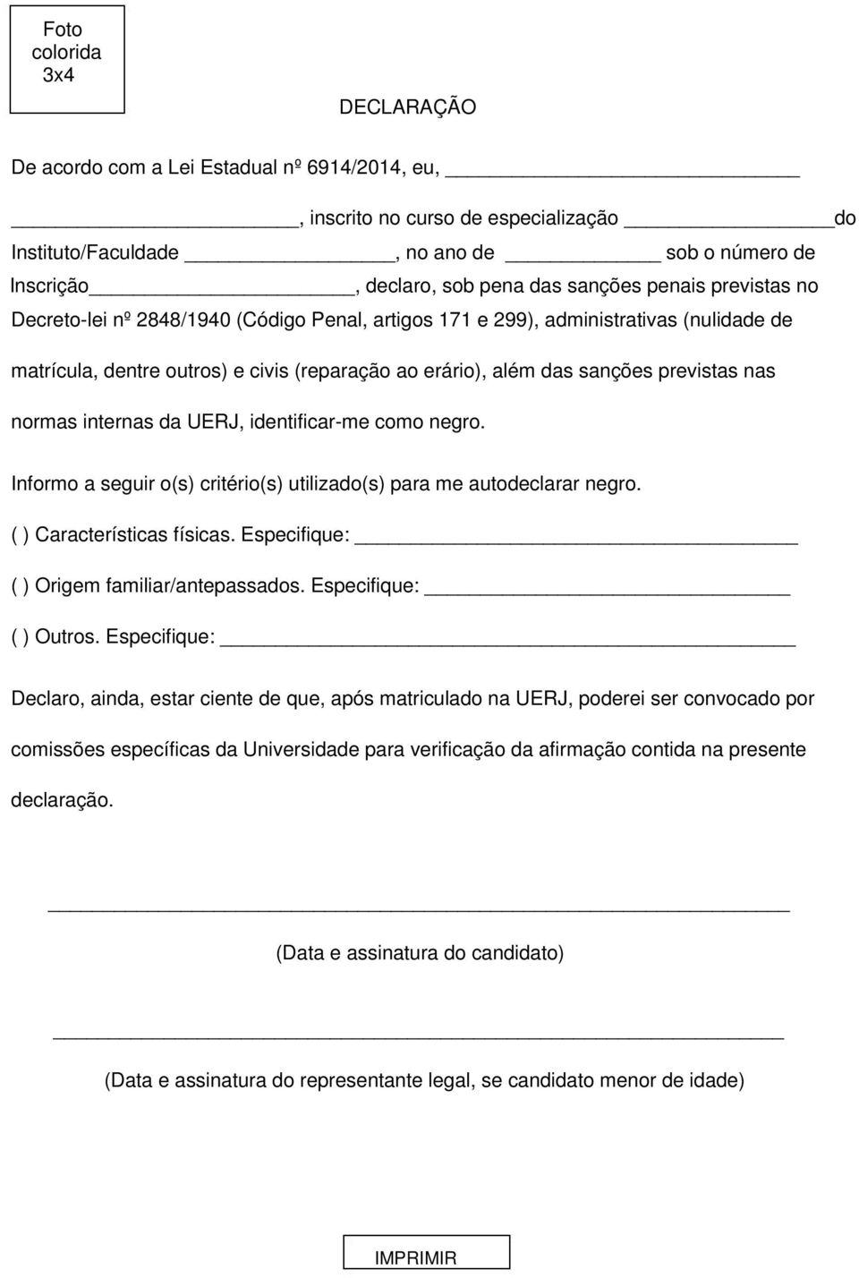 previstas nas normas internas da UERJ, identificar-me como negro. Informo a seguir o(s) critério(s) utilizado(s) para me autodeclarar negro. ( ) Características físicas.