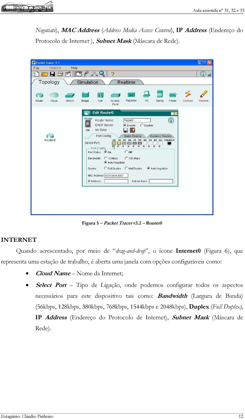 configuráveis como: Cloud Name Nome da Internet; Select Port Tipo de Ligação, onde podemos configurar todos os aspectos necessários para este dispositivo tais como: Bandwidth