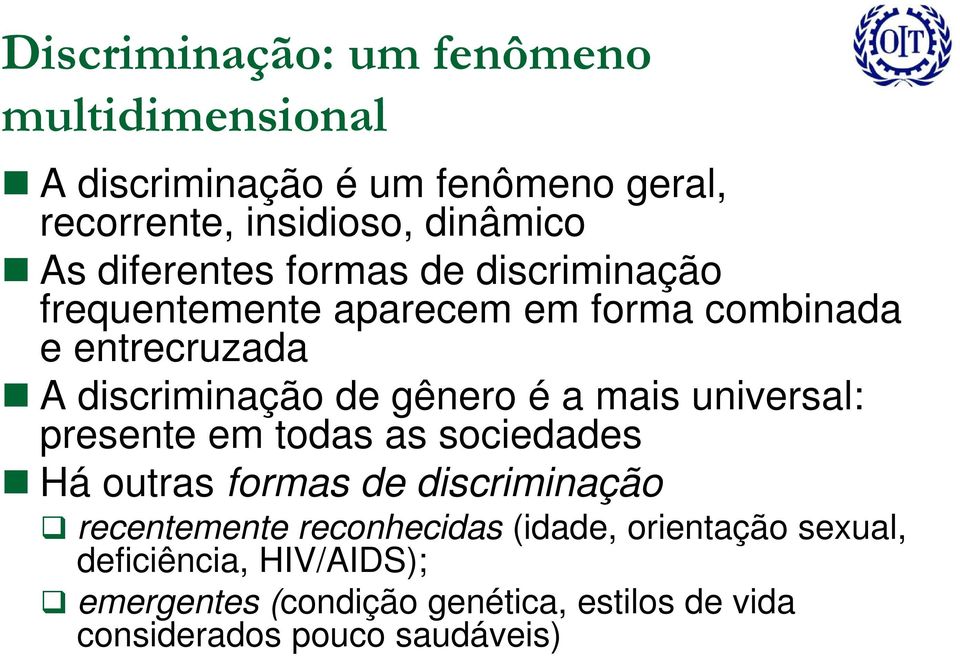 é a mais universal: presente em todas as sociedades Há outras formas de discriminação recentemente reconhecidas