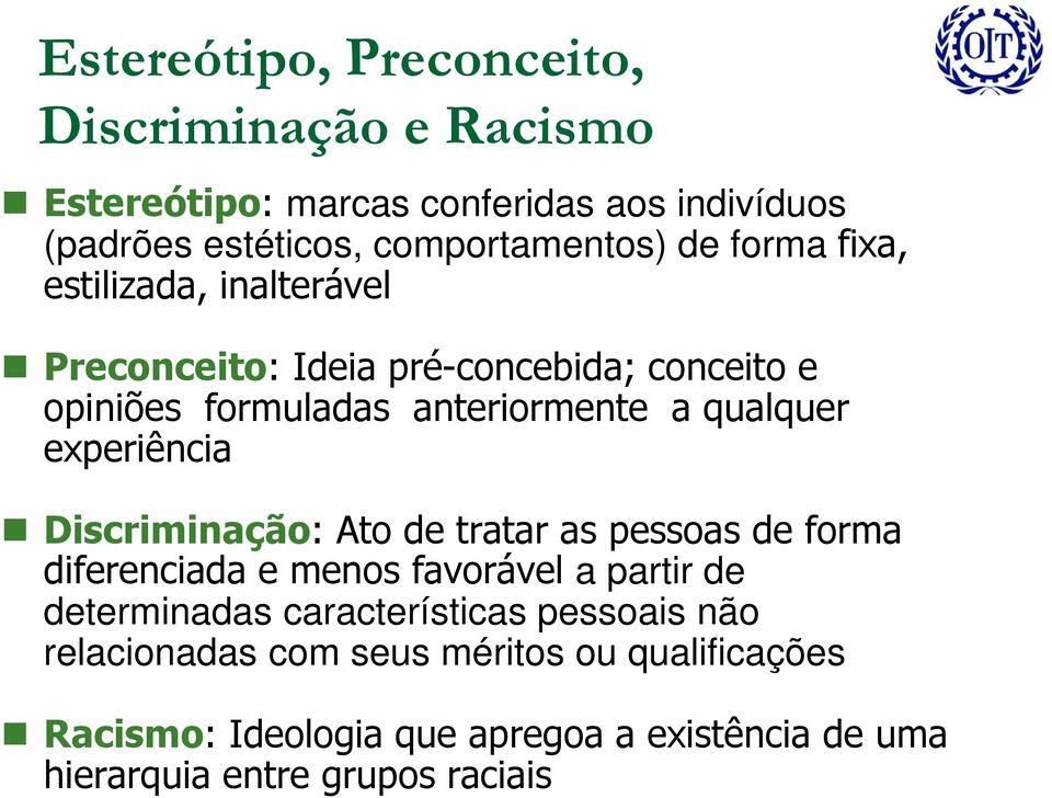 experiência Discriminação: Ato de tratar as pessoas de forma diferenciada e menos favorável a partir de determinadas características