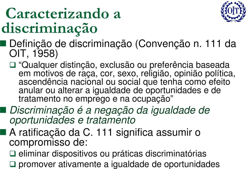 ou social que tenha como efeito anular ou alterar a igualdade de oportunidades e de tratamento no emprego e na ocupação Discriminação é a negação da