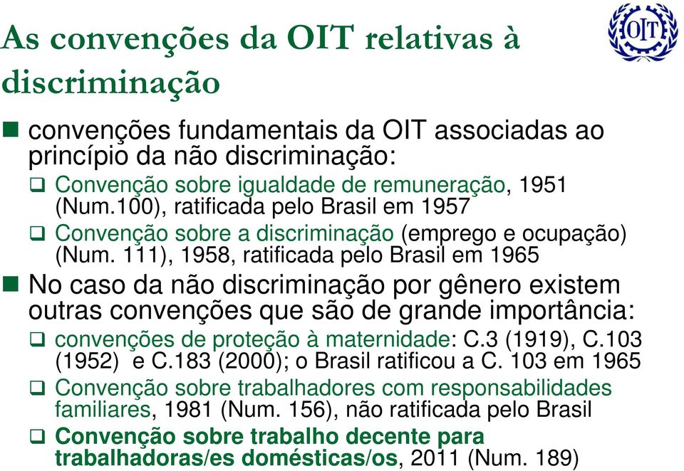 111), 1958, ratificada pelo Brasil em 1965 No caso da não discriminação por gênero existem outras convenções que são de grande importância: convenções de proteção à maternidade: C.
